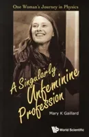 Singularly Unfeminine Profession, A: One Woman's Journey in Physics (Gaillard Mary K.)(Paperback)