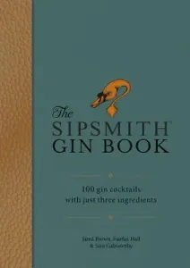 Sip: 100 Gin Cocktails with Just Three Ingredients (Sipsmith)(Pevná vazba)