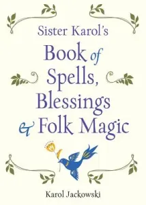 Sister Karol's Book of Spells, Blessings & Folk Magic (Jackowski Karol)(Paperback)