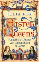 Sister Queens - Katherine of Aragon and Juana Queen of Castile (Fox Julia)(Paperback / softback)