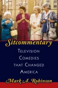 Sitcommentary: Television Comedies That Changed America (Robinson Mark A.)(Pevná vazba)