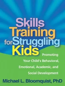 Skills Training for Struggling Kids: Promoting Your Child's Behavioral, Emotional, Academic, and Social Development (Bloomquist Michael L.)(Paperback)