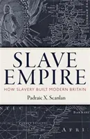 Slave Empire: How Slavery Built Modern Britain (Scanlan Padraic X.)(Pevná vazba)