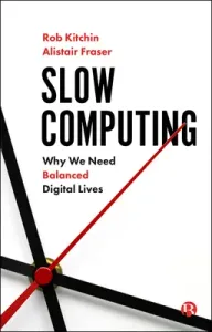 Slow Computing: Why We Need Balanced Digital Lives (Kitchin Rob)(Paperback)