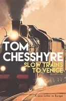 Slow Trains to Venice - A Love Letter to Europe (Chesshyre Tom)(Pevná vazba)