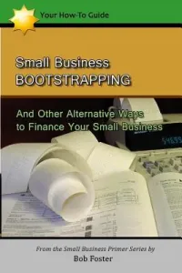 Small Business Bootstrapping: And Other Alternative Ways to Finance Your Small Business (Foster Bob)(Paperback)