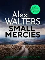 Small Mercies - A gripping and addictive crime thriller that will have you hooked (Walters Alex)(Paperback / softback)
