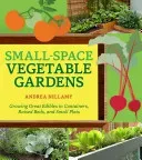 Small-Space Vegetable Gardens: Growing Great Edibles in Containers, Raised Beds, and Small Plots (Bellamy Andrea)(Paperback)