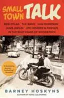 Small Town Talk - Bob Dylan, The Band, Van Morrison, Janis Joplin, Jimi Hendrix & Friends in the Wild Years of Woodstock (Hoskyns Barney)(Paperback / softback)