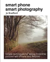 Smart Phone Smart Photography: Simple Techniques for Taking Incredible Pictures with iPhone and Android (Bradford Jo)(Paperback)