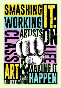 Smashing It: Working Class Artists on Life, Art and Making It Happen (Mahfouz Sabrina)(Paperback)