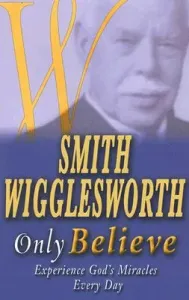 Smith Wigglesworth Only Believe (Wigglesworth Smith)(Paperback)