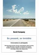 So Present, So Invisible: Conversations on Photography (Campany David)(Pevná vazba)