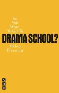 So You Want to Go to Drama School?: A Guide for Young People Who Wnt to Train as Actors (Freeman Helen)(Paperback)