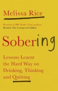 Sobering: Lessons Learnt the Hard Way on Drinking, Thinking and Quitting (Rice Melissa)(Paperback)
