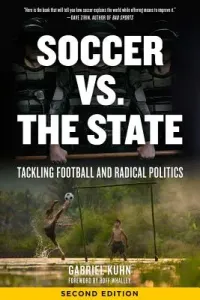 Soccer vs. the State: Tackling Football and Radical Politics (Kuhn Gabriel)(Paperback)