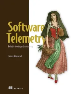 Software Telemetry: Reliable Logging and Monitoring (Riedesel Jamie)(Paperback)