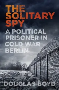 Solitary Spy - A Political Prisoner in Cold War Berlin (Boyd Douglas)(Paperback / softback)