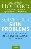 Solve Your Skin Problems: The Drug-Free Guide to Achieving Beautiful Healthy Skin (Holford Patrick)(Paperback)