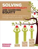 Solving Disproportionality and Achieving Equity: A Leader′s Guide to Using Data to Change Hearts and Minds (Fergus Edward A.)(Paperback)