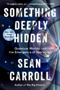 Something Deeply Hidden: Quantum Worlds and the Emergence of Spacetime (Carroll Sean)(Paperback)