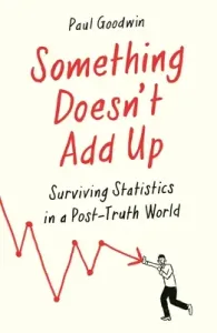 Something Doesn't Add Up: Surviving Statistics in a Number-Mad World (Goodwin Paul)(Paperback)