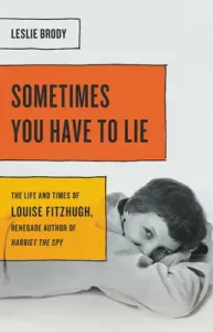 Sometimes You Have to Lie: The Life and Times of Louise Fitzhugh, Renegade Author of Harriet the Spy (Brody Leslie)(Pevná vazba)
