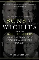 Sons of Wichita: How the Koch Brothers Became America's Most Powerful and Private Dynasty (Schulman Daniel)(Paperback)