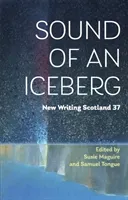 Sound of an Iceberg - New Writing Scotland 37(Paperback / softback)