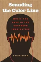 Sounding the Color Line: Music and Race in the Southern Imagination (Nunn Erich)(Paperback)