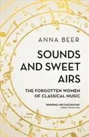 Sounds and Sweet Airs: The Forgotten Women of Classical Music (Beer Anna)(Paperback)