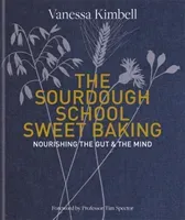 Sourdough School: Sweet Baking - Nourishing the gut & the mind (Kimbell Vanessa)(Pevná vazba)