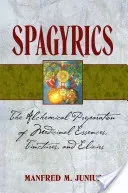 Spagyrics: The Alchemical Preparation of Medicinal Essences, Tinctures, and Elixirs (Junius Manfred M.)(Paperback)
