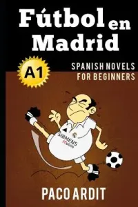 Spanish Novels: Ftbol en Madrid (Spanish Novels for Beginners - A1) (Ardit Paco)(Paperback)
