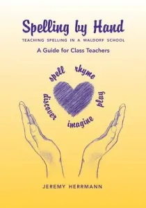 Spelling by Hand: Teaching Spelling in a Waldorf School, a Guide for Class Teachers (Herrmann Jeremy)(Paperback)