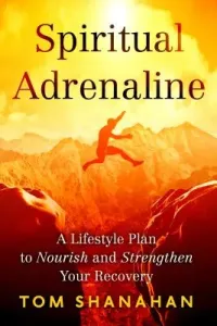 Spiritual Adrenaline: A Lifestyle Plan to Nourish and Strengthen Your Recovery (Shanahan Tom)(Paperback)