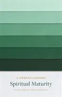 Spiritual Maturity: Principles of Spiritual Growth for Every Believer (Sanders J. Oswald)(Paperback)