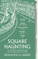 Square Haunting - Five Women, Freedom and London Between the Wars (Wade Francesca)(Paperback / softback)