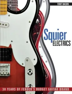 Squier Electrics: 30 Years of Fender's Budget Guitar Brand (Bacon Tony)(Paperback)