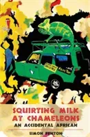 Squirting Milk at Chameleons: An Accidental African (Fenton Simon)(Paperback)