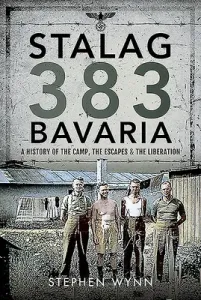 Stalag 383 Bavaria: A History of the Camp, the Escapes and the Liberation (Wynn Stephen)(Pevná vazba)