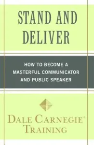 Stand and Deliver: How to Become a Masterful Communicator and Public Speaker (Carnegie Training Dale)(Paperback)