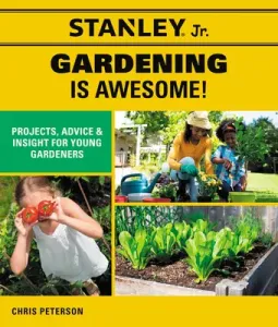 Stanley Jr. Gardening Is Awesome!: Projects, Advice, and Insight for Young Gardeners (Stanley(r) Jr)(Paperback)