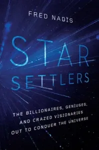 Star Settlers: The Billionaires, Geniuses, and Crazed Visionaries Out to Conquer the Universe (Nadis Fred)(Pevná vazba)