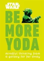 Star Wars Be More Yoda - Mindful Thinking from a Galaxy Far Far Away (Blauvelt Christian)(Pevná vazba)