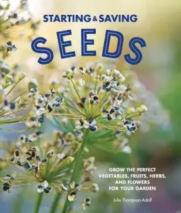 Starting & Saving Seeds: Grow the Perfect Vegetables, Fruits, Herbs, and Flowers for Your Garden (Thompson-Adolf Julie)(Paperback)