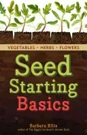 Starting Seeds: How to Grow Healthy, Productive Vegetables, Herbs, and Flowers from Seed. a Storey Basics(r) Title (Ellis Barbara W.)(Paperback)