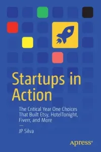 Startups in Action: The Critical Year One Choices That Built Etsy, Hoteltonight, Fiverr, and More (Silva Jp)(Paperback)