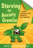 Starving the Anxiety Gremlin for Children Aged 5-9: A Cognitive Behavioural Therapy Workbook on Anxiety Management (Collins-Donnelly Kate)(Paperback)