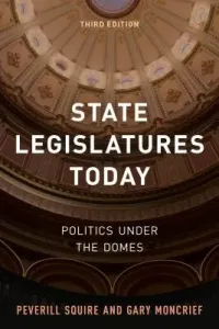 State Legislatures Today: Politics under the Domes, Third Edition (Squire Peverill)(Pevná vazba)